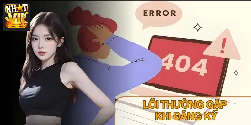 Các lỗi thường gặp trong quá trình đăng ký Nhatvip